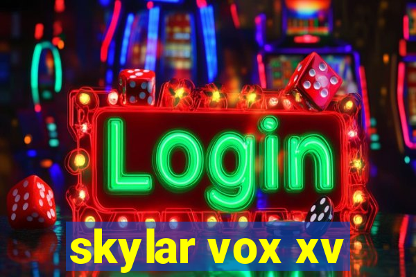 skylar vox xv